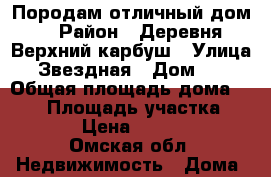 Породам отличный дом  › Район ­ Деревня Верхний карбуш › Улица ­ Звездная › Дом ­ 4 › Общая площадь дома ­ 128 › Площадь участка ­ 15 000 › Цена ­ 1 900 000 - Омская обл. Недвижимость » Дома, коттеджи, дачи продажа   